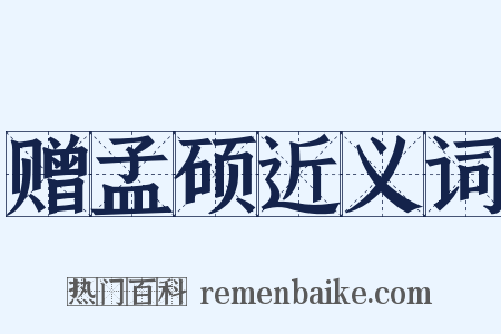 赠孟硕近义词是什么意思的图片